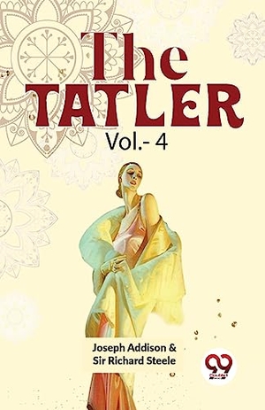 Steele, Richard / Joseph Addison. The Tatler Vol.- 4. Repro India Limited, 2023.