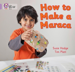Hodge, Susie. How to Make a Maraca! - Band 00/Lilac. HarperCollins Publishers, 2011.