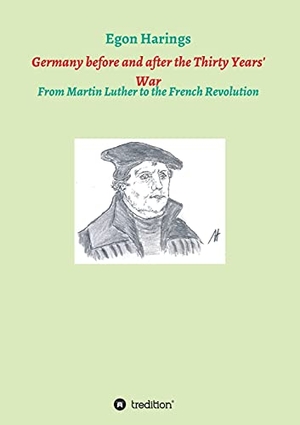 Harings, Egon. Germany before and after the Thirty Years' War - From Martin Luther to the French Revolution. tredition, 2018.