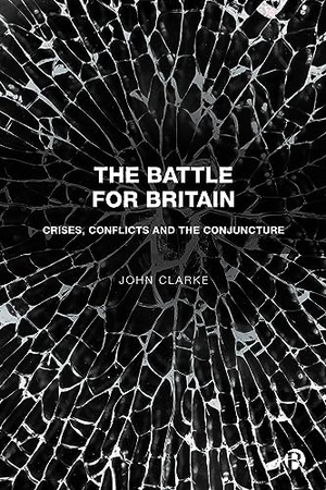 Clarke, John. The Battle for Britain - Crises, Conflicts and the Conjuncture. Bristol University Press, 2023.