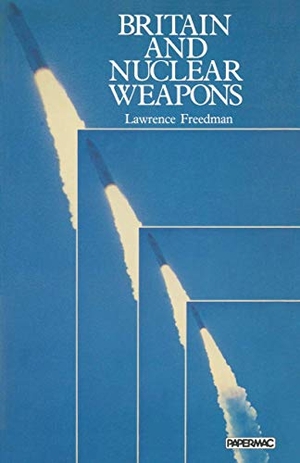 Freedman, Lawrence. Britain and Nuclear Weapons. Springer Nature B.V., 1980.