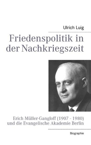 Luig, Ulrich. Friedenspolitik in der Nachkriegszeit - Erich Müller-Gangloff (1907 - 1980) und die Evangelische Akademie Berlin. Books on Demand, 2011.