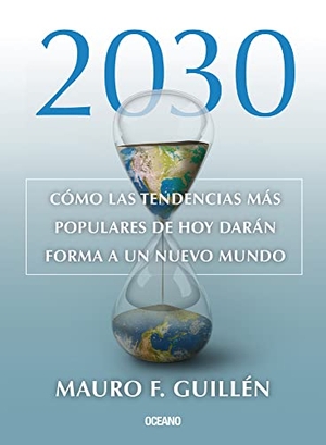 Guillén, Mauro F. 2030. - Cómo Las Tendencias Más Populares de Hoy Darán Forma a Un Nuevo Mundo. OCEANO, 2023.