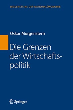 Morgenstern, Oskar. Die Grenzen der Wirtschaftspolitik. Springer Berlin Heidelberg, 2007.