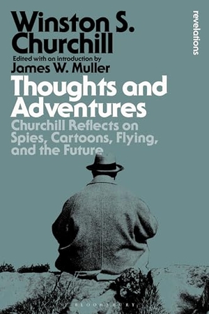 Churchill, Winston S.. Thoughts and Adventures - Churchill Reflects on Spies, Cartoons, Flying and the Future. Bloomsbury Publishing PLC, 2024.