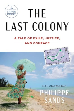 Sands, Philippe. The Last Colony - A Tale of Exile, Justice, and Courage. Penguin Random House LLC, 2023.
