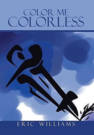 Williams, Eric. Color Me Colorless. Author Solutions Inc, 2015.