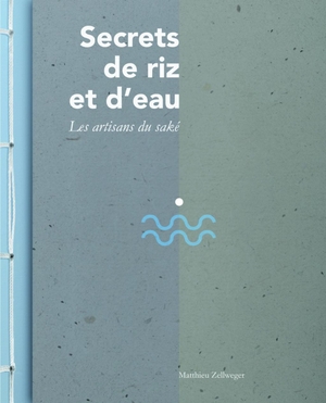 Zellweger, Matthieu. Secrets de riz et d'eau - Les artisans du saké. Schaap, Till Edition, 2017.
