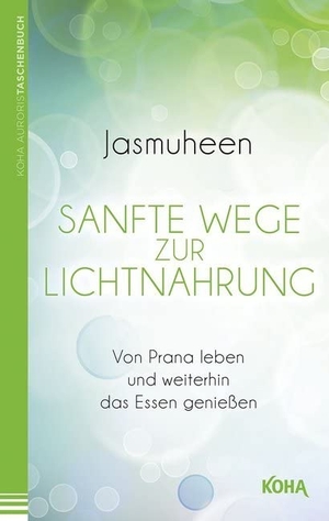 Jasmuheen. Sanfte Wege zur Lichtnahrung - Von Prana leben und weiterhin das Essen genießen. Koha-Verlag GmbH, 2014.