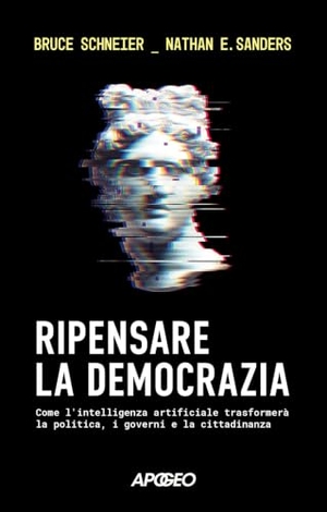Schneier, Bruce / Nathan E. Sanders. Ripensare la democrazia. Come l'intelligenza artificiale trasformerà la politica, i governi e la cittadinanza. Apogeo, 2026.