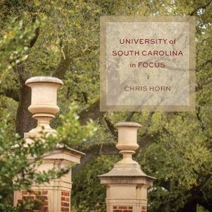 Horn, Chris. University of South Carolina in Focus. University of South Carolina Press, 2022.