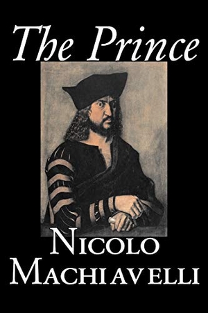 Machiavelli, Nicolo. The Prince by Nicolo Machiavelli, Political Science, History & Theory, Literary Collections, Philosophy. Aegypan, 2006.