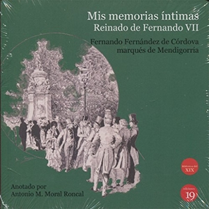 Rueda Hernanz, Germán / Fernando - Marqués de Mendigorría - Fernández de Córdoba. Mis memorias íntimas : reinado de Fernando VII. Ediciones 19, 2017.