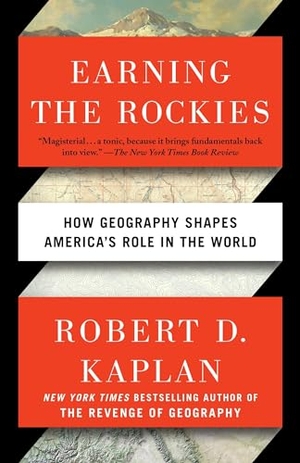 Kaplan, Robert D.. Earning the Rockies - How Geography Shapes America's Role in the World. Random House USA Inc, 2017.