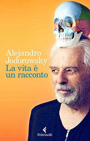 Jodorowsky, Alejandro. La vita è un racconto. Feltrinelli, 2019.