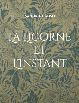 Adso, Sandrine. La Licorne Et L'Instant. Books on Demand, 2023.