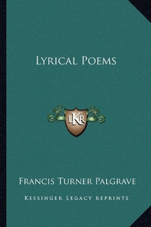 Palgrave, Francis Turner. Lyrical Poems. Kessinger Publishing, 2010.