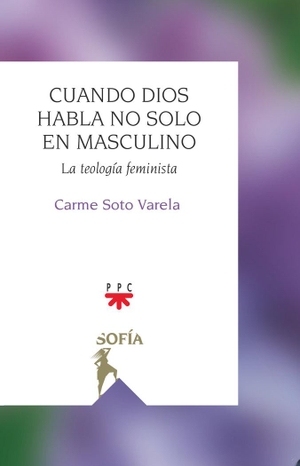 Soto Varela, Carmen. Cuando Dios habla no solo en masculino : la teología feminista. PPC Editorial, 2021.