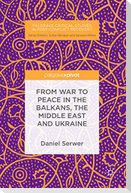 From War to Peace in the Balkans, the Middle East and Ukraine