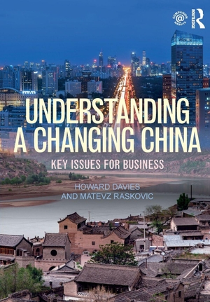 Davies, Howard / Matevz Raskovic. Understanding a Changing China - Key Issues for Business. Taylor & Francis, 2017.
