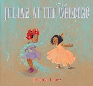 Love, Jessica. Julian at the Wedding - The second charming Julian story filled with love and acceptance, perfect for Pride. Walker Books - IWUK, 2020.
