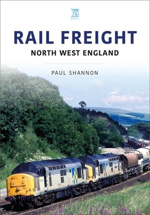 Shannon, Paul. RAIL FREIGHT - North West England. Key Publishing Ltd, 2020.