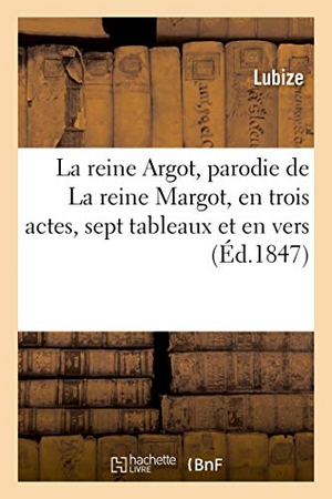 Lubize. La reine Argot, parodie de La reine Margot, en trois actes, sept tableaux et en vers. Hachette Livre, 2019.