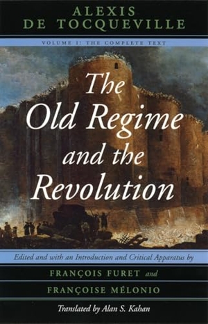 Tocqueville, Alexis De. The Old Regime and the Revolution, Volume I - The Complete Text. The University of Chicago Press, 2015.