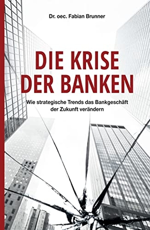 Brunner, oec. Fabian. Die Krise der Banken - Wie strategische Trends das Bankgeschäft der Zukunft verändern. tredition, 2020.
