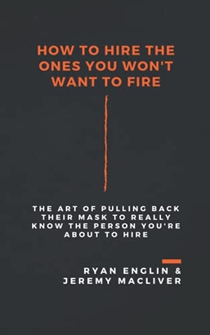 Englin, Ryan / Jeremy Macliver. How to Hire the Ones You Won't Want to Fire. BC Publishing, LLC, 2021.