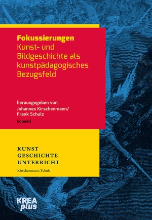 Kirschenmann, Johannes / Frank Schulz (Hrsg.). Fokussierungen - Kunst- und Bildgeschichte als kunstpädagogisches Bezugsfeld. Kopäd Verlag, 2021.