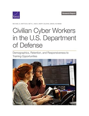 Mattock, Michael G / Asch, Beth J et al. Civilian Cyber Workers in the U.S. Department of Defense - Demographics, Retention, and Responsiveness to Training Opportunities. RAND Corporation, 2022.