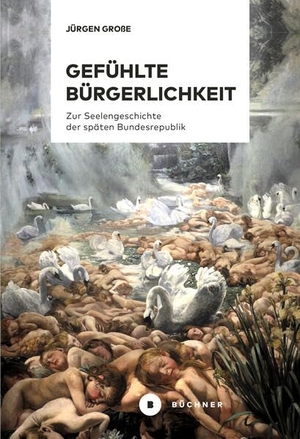 Große, Jürgen. Gefühlte Bürgerlichkeit - Zur Seelengeschichte der späten Bundesrepublik. Büchner-Verlag, 2025.