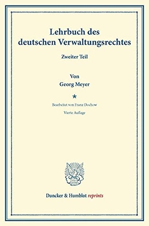 Meyer, Georg. Lehrbuch des deutschen Verwaltungsrechts - Bearb. von Franz Dochow. Zweiter Teil. Duncker & Humblot, 2013.