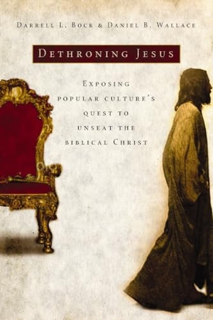 Bock, Darrell L / Daniel B Wallace. Dethroning Jesus - Exposing Popular Culture's Quest to Unseat the Biblical Christ. Thomas Nelson, 2010.