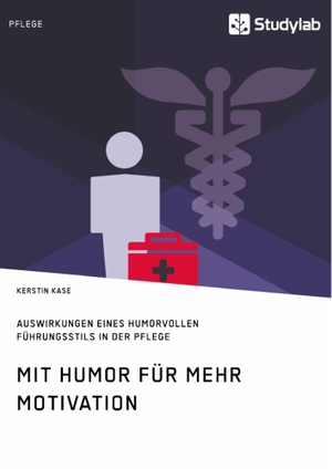 Kase, Kerstin. Mit Humor für mehr Motivation. Auswirkungen eines humorvollen Führungsstils in der Pflege. Studylab, 2018.