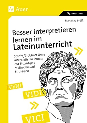 Prölß, Franziska. Besser interpretieren lernen im Lateinunterricht - Schritt für Schritt Texte interpretieren lernen - mit Praxistipps, Methoden und Strategien (8. bis 13. Klasse). Auer Verlag i.d.AAP LW, 2021.