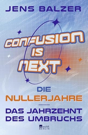 Balzer, Jens. Confusion Is Next - Die Nullerjahre - das Jahrzehnt des Umbruchs. Rowohlt Berlin, 2026.