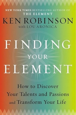 Robinson, Ken / Lou Aronica. Finding Your Element: How to Discover Your Talents and Passions and Transform Your Life. Penguin Publishing Group, 2013.