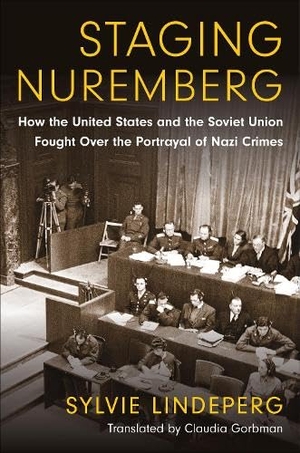 Lindeperg, Sylvie. Staging Nuremberg - How the United States and the Soviet Union Fought Over the Portrayal of Nazi Crimes. Columbia University Press, 2026.