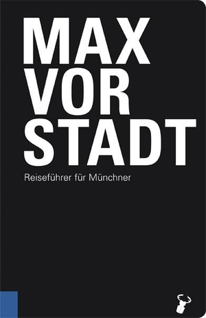 Arz, Martin. Maxvorstadt - Reiseführer für Münchner. Hirschkäfer Verlag, 2018.
