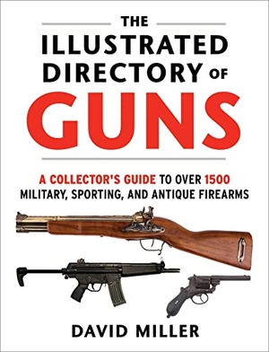 Miller, David. The Illustrated Directory of Guns - A Collector's Guide to Over 1500 Military, Sporting, and Antique Firearms. Skyhorse Publishing, 2022.