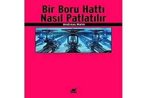 Malm, Andreas. Bir Boru Hatti Nasil Patlatilir. Ayrinti Yayinlari, 2022.