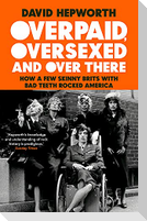 Overpaid, Oversexed and Over There