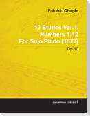 12 Etudes Vol. I. Numbers 1-12 by Fr D Ric Chopin for Solo Piano (1832) Op.10