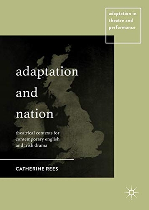 Rees, Catherine. Adaptation and Nation - Theatrical Contexts for Contemporary English and Irish Drama. Palgrave Macmillan UK, 2017.