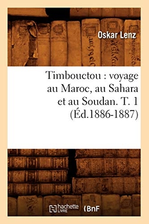 Lenz O. Timbouctou - voyage au Maroc, au Sahara et au Soudan. T. 1 (Éd.1886-1887). Hachette Livre, 2022.