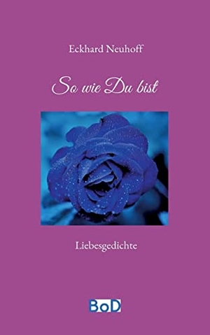 Neuhoff, Eckhard. So wie Du bist - Liebespoesie. Books on Demand, 2022.