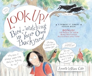 Cate, Annette Leblanc. Look Up! - Bird-Watching in Your Own Backyard. Candlewick Press (MA), 2019.