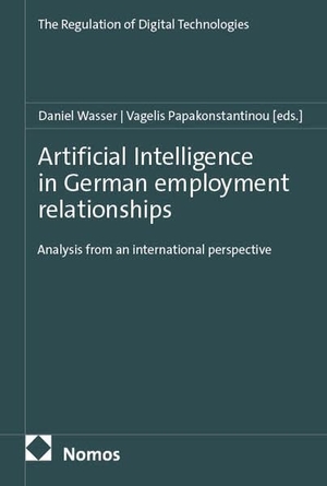 Wasser, Daniel / Vagelis Papakonstantinou (Hrsg.). Artificial Intelligence in German employment relationships - Analysis from an international perspective. Nomos Verlags GmbH, 2026.